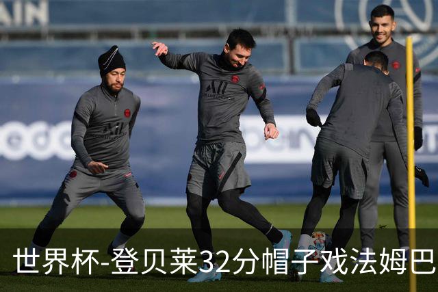 世界杯-登贝莱32分帽子戏法姆巴佩2传 法国半场3-1挪威