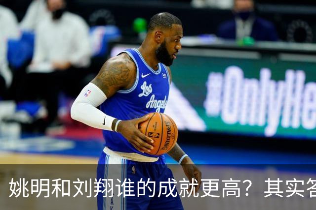 姚明和刘翔谁的成就更高？其实答案一目了然！